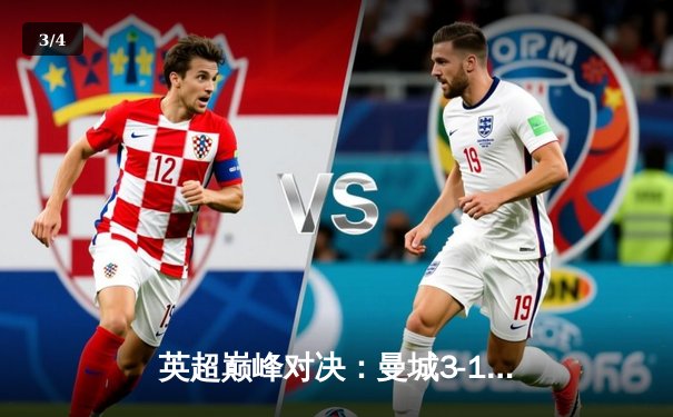 英超巅峰对决：曼城3-1逆转曼联，哈兰德双响锁定胜局 - 3