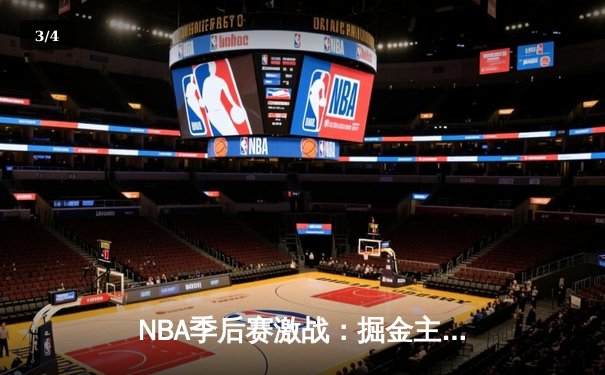 NBA季后赛激战：掘金主场逆转森林狼，约基奇三双率队扳平总比分 - 3