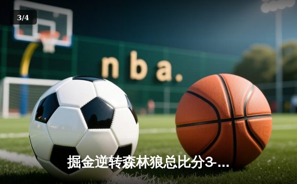 掘金逆转森林狼总比分3-2领先，约基奇40+13+0失误创历史 - 3