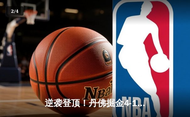 逆袭登顶！丹佛掘金4-1逆转热火，约基奇全能表现斩获FMVP - 2