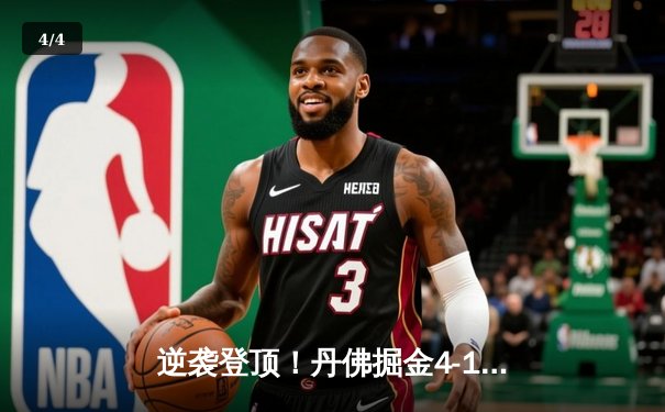 逆袭登顶！丹佛掘金4-1逆转热火，约基奇全能表现斩获FMVP - 4