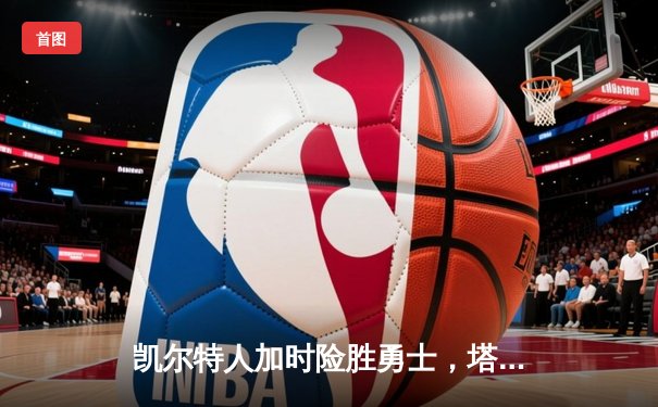 凯尔特人加时险胜勇士，塔图姆44分创赛季新高