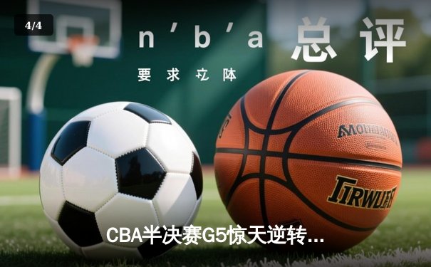CBA半决赛G5惊天逆转！辽宁本钢加时险胜广东宏远晋级总决赛 - 4