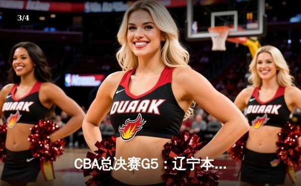 CBA总决赛G5：辽宁本钢加时险胜广东宏远 成功卫冕总冠军 - 3